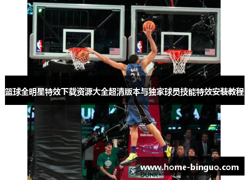 篮球全明星特效下载资源大全超清版本与独家球员技能特效安装教程 篮球全明星特效下载资源大全超清版本与独家球员技能特效安装教程