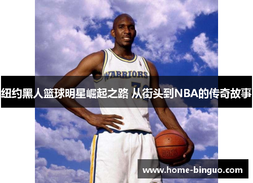 纽约黑人篮球明星崛起之路 从街头到NBA的传奇故事